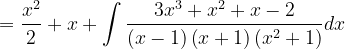 \dpi{120} = \frac{x^{2}}{2}+x +\int \frac{3x^{3}+x^{2}+x-2}{\left (x-1 \right )\left ( x+1 \right )\left ( x^{2}+1 \right )}dx